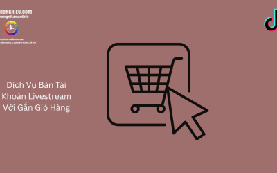 Dịch Vụ Bán Tài Khoản Livestream Với Gắn Giỏ Hàng