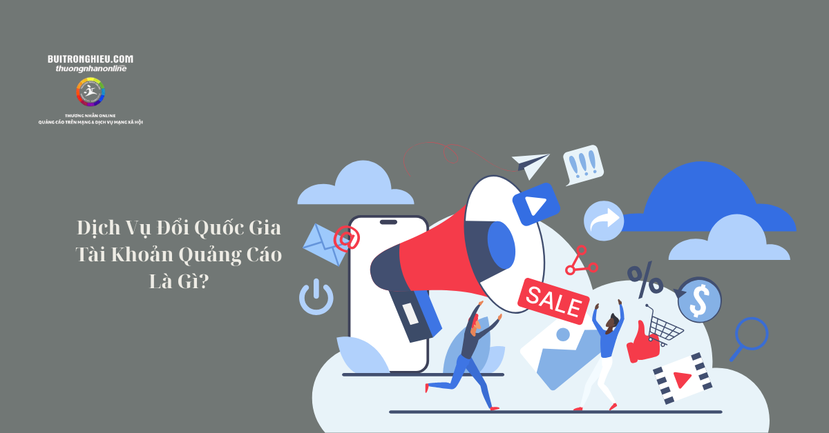 dịch vụ đổi quốc gia tài khoản quảng cáo uy tín