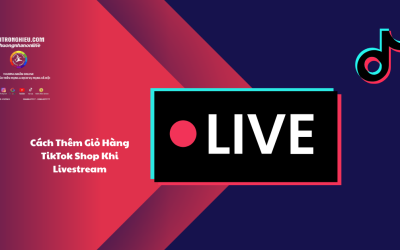 Cách Thêm Giỏ Hàng TikTok Shop Khi Livestream