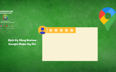 Dịch Vụ Tăng Review Google Maps Uy Tín – An Toàn