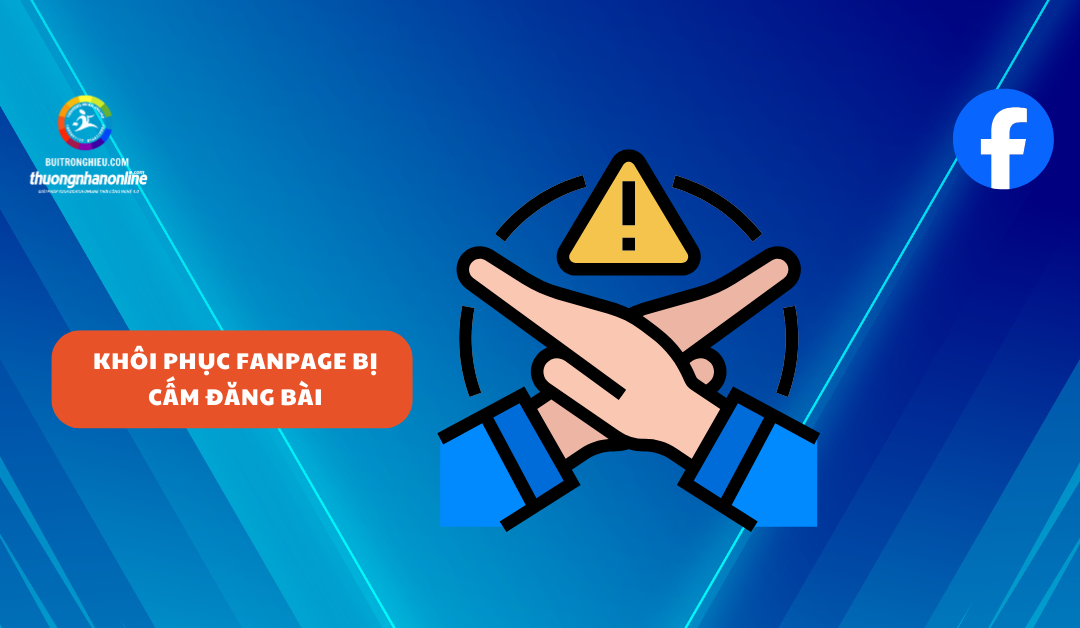 cách khôi phục Fanpage bị cấm đăng bài