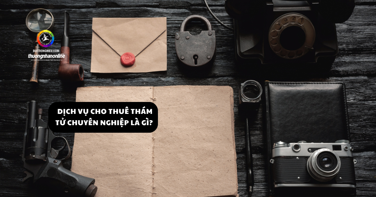 Dịch vụ cho thuê thám tử chuyên nghiệp uy tín