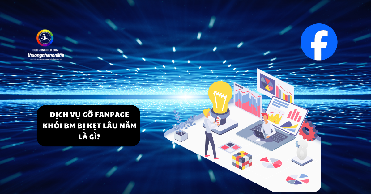dịch vụ gỡ Fanpage khỏi BM bị kẹt lâu năm nhanh chóng