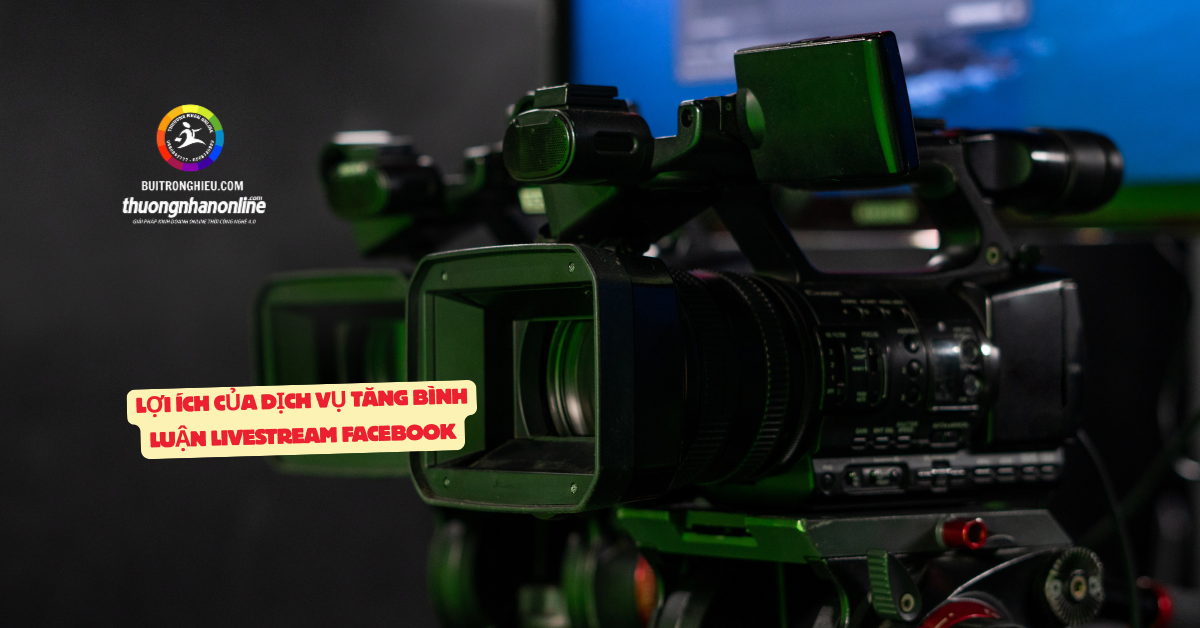 dịch vụ tăng bình luận livestream facebook uy tín