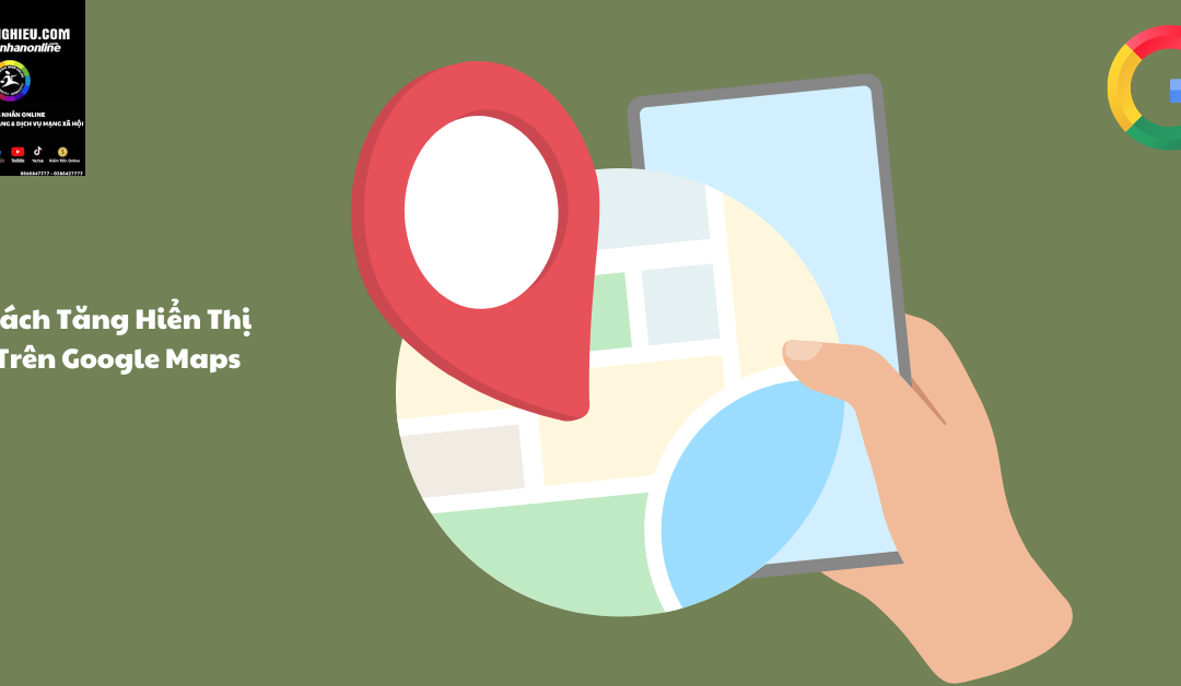 Cách Tăng Hiển Thị Trên Google Maps