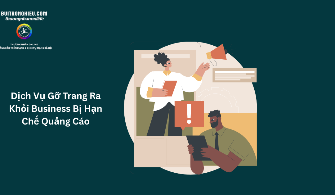 Dịch Vụ Gỡ Trang Ra Khỏi Business Bị Hạn Chế Quảng Cáo Vĩnh Viễn Thành Công