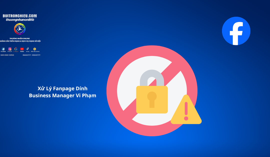 Xử Lý Fanpage Dính Business Manager Vi Phạm