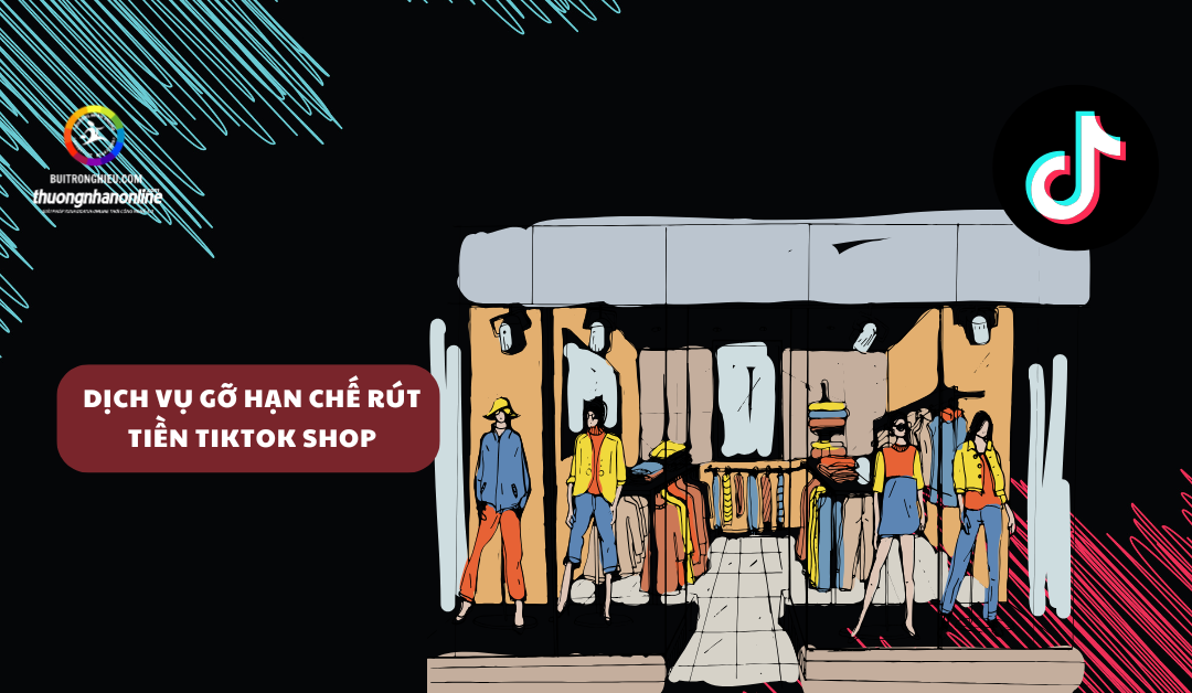 dịch vụ gỡ hạn chế rút tiền tiktok shop