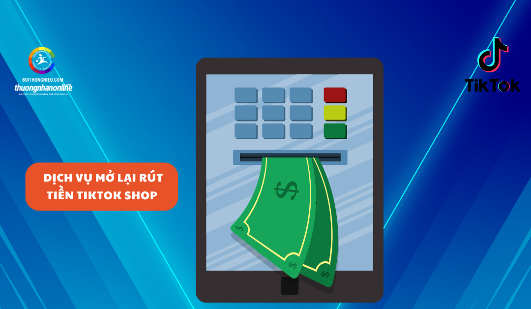 Dịch Vụ Mở Lại Rút Tiền TikTok Shop Uy Tín !