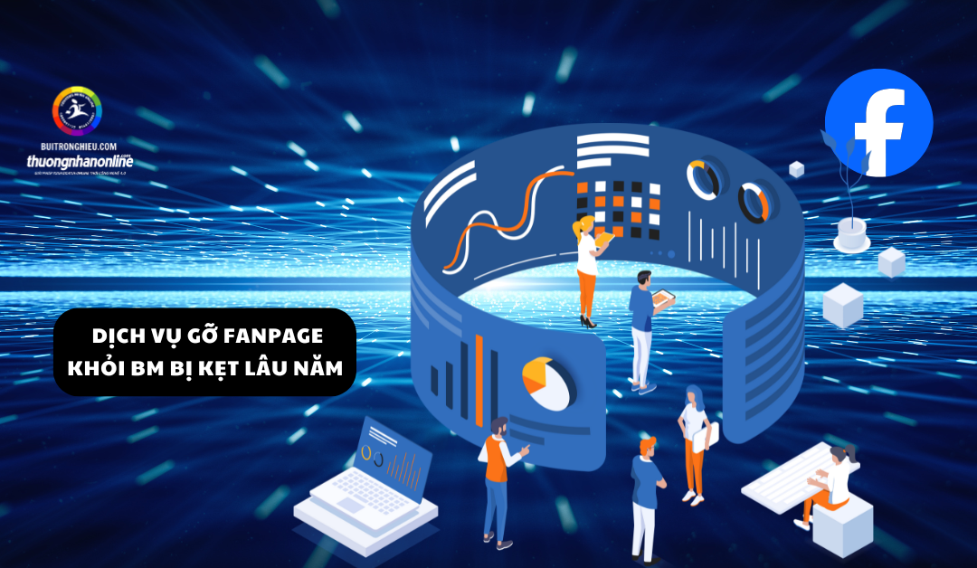 dịch vụ gỡ Fanpage khỏi BM bị kẹt lâu năm