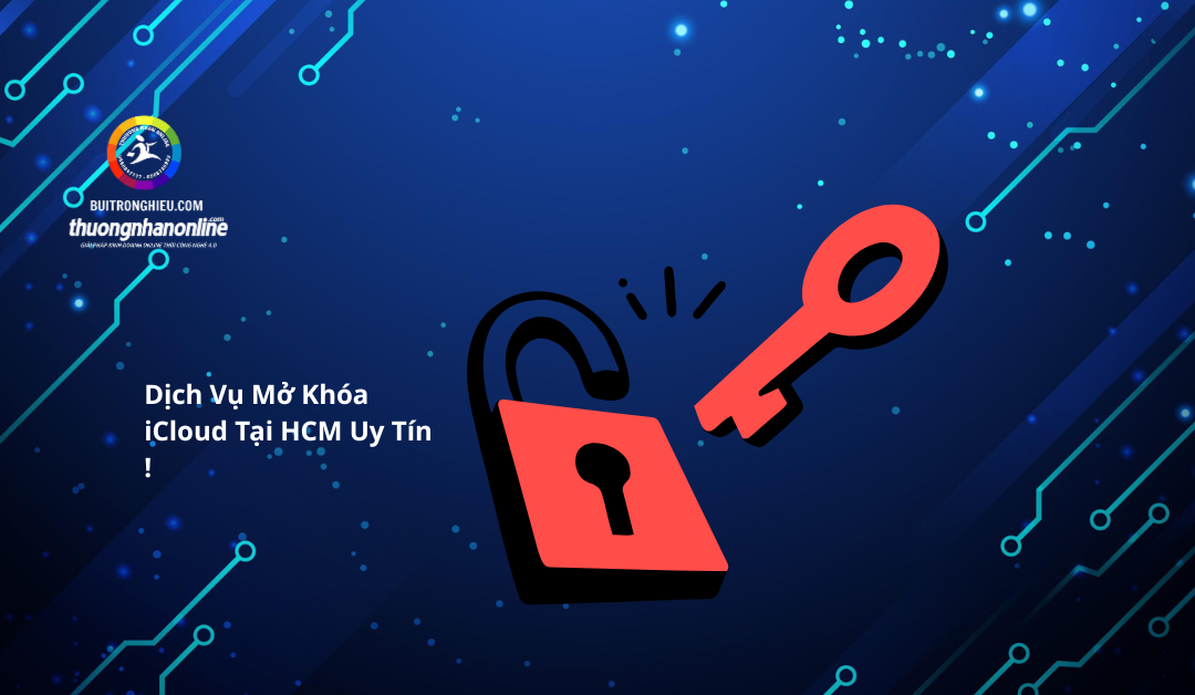 Dịch Vụ Mở Khóa iCloud Tại HCM Uy Tín !