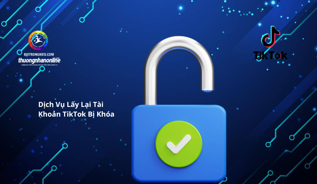 Dịch Vụ Lấy Lại Tài Khoản TikTok Bị Khóa Uy Tín – Hỗ Trợ Mở Khóa Nhanh Chóng