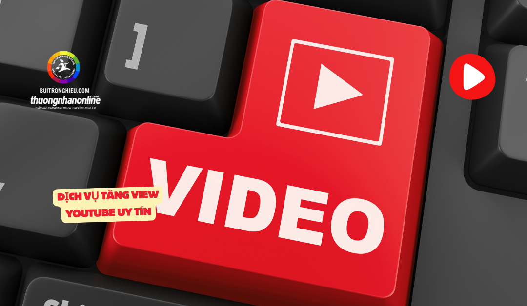 Dịch Vụ Tăng View YouTube Uy Tín – Tối Ưu Phát Triển Kênh Hiệu Quả