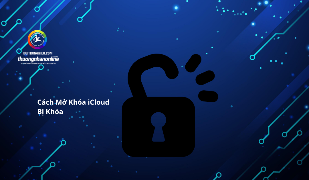 Cách Mở Khóa iCloud Bị Khóa Hiệu Quả, An Toàn