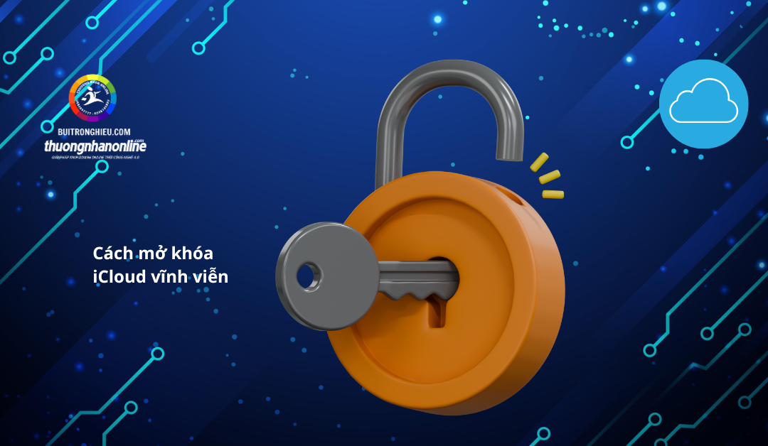 Cách mở khóa iCloud vĩnh viễn an toàn và hiệu quả