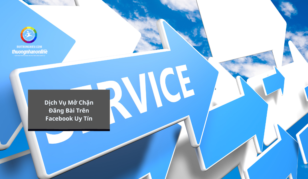 Dịch Vụ Mở Chặn Đăng Bài Trên Facebook Uy Tín