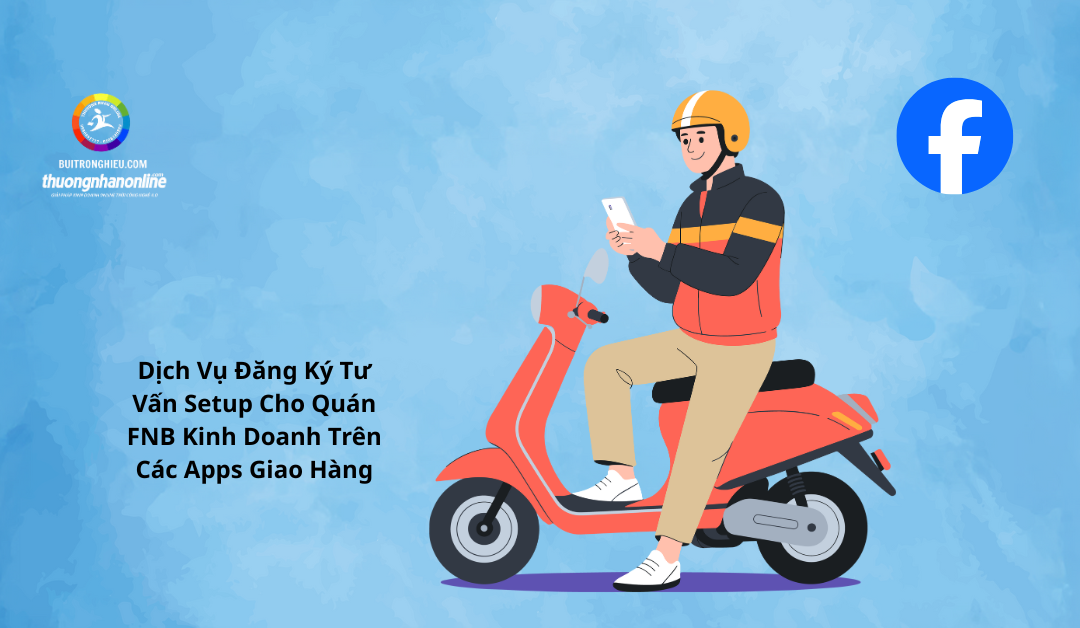 Dịch Vụ Đăng Ký Tư Vấn Setup Cho Quán FNB Kinh Doanh Trên Các Apps Giao Hàng