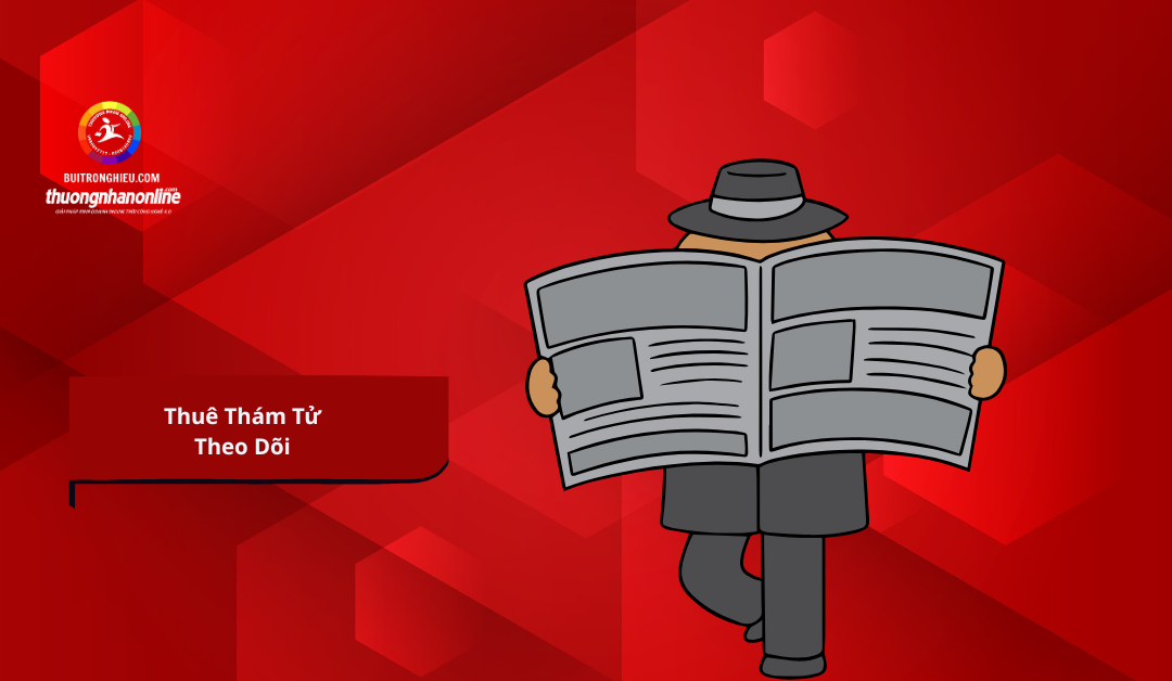 Thuê Thám Tử Theo Dõi – Thu Thập Thông Tin Chính Xác